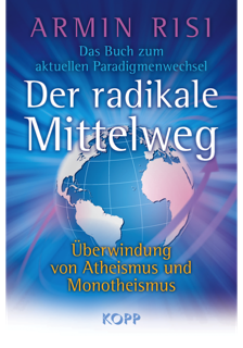 Risi, Armin – Der radikale Mittelweg – Überwindung von Atheismus und Monotheismus (2020)
