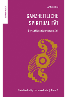 Risi, Armin – Ganzheitliche Spiritualität – Der Schlüssel zur neuen Zeit (2014)