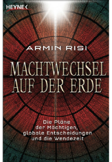 Risi, Armin – Machtwechsel auf der Erde – Die Pläne der Mächtigen, globale Entscheidungen und die Wendezeit (2007, Heyne)