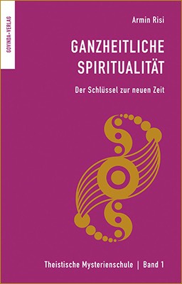 Armin Risi: Ganzheitliche Spiritualität – Der Schlüssel zur neuen Zeit