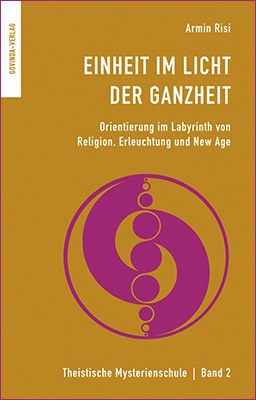 Armin Risi: Einheit im Licht der Ganzheit – Orientierung im Labyrinth von Religion, Erleuchtung und New Age